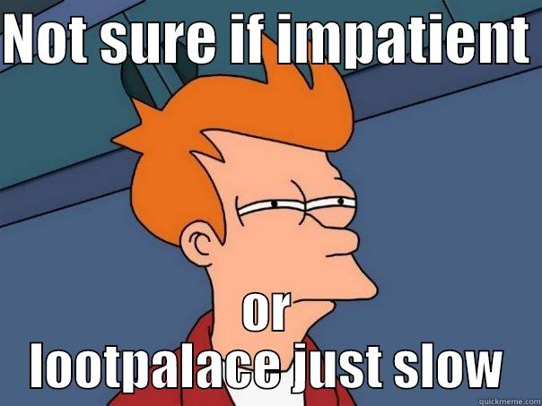NOT SURE IF IMPATIENT  OR LOOTPALACE JUST SLOW Futurama Fry