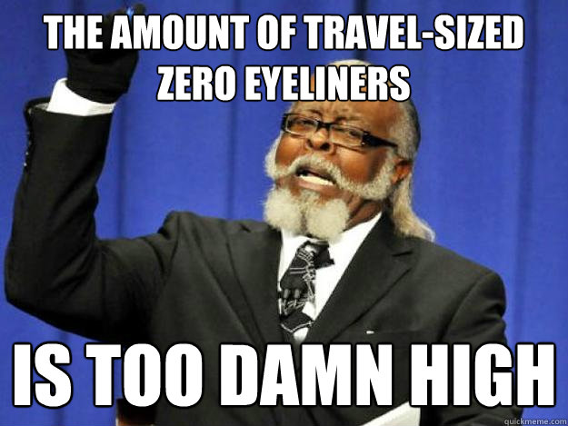 the amount of travel-sized zero eyeliners is too damn high  Toodamnhigh