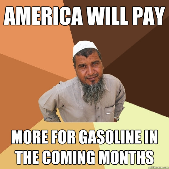 america will pay more for gasoline in the coming months  Ordinary Muslim Man