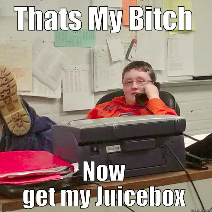 THATS MY BITCH NOW GET MY JUICEBOX Misc