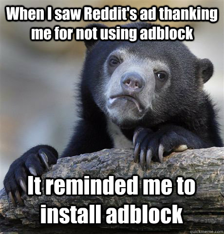 When I saw Reddit's ad thanking me for not using adblock It reminded me to install adblock - When I saw Reddit's ad thanking me for not using adblock It reminded me to install adblock  Confession Bear