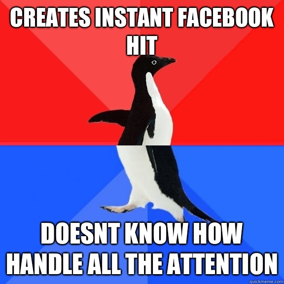 Creates instant Facebook hit Doesnt know how handle all the attention  Socially Awksome Penguin
