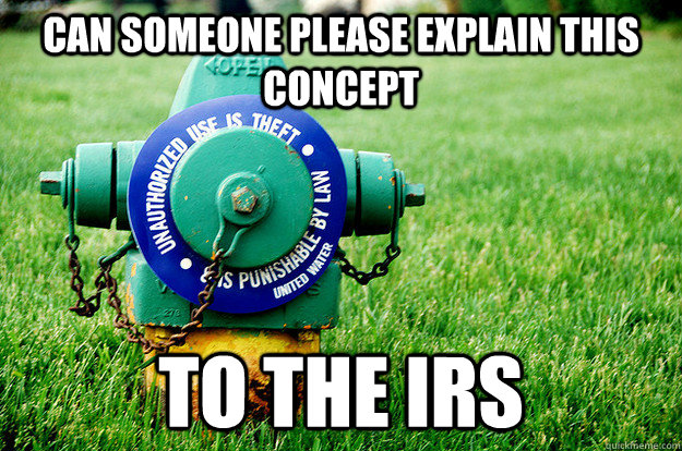 can someone please explain this concept to the irs - can someone please explain this concept to the irs  irs thieves