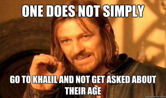 One Does Not Simply go to khalil and not get asked about their age  Boromir