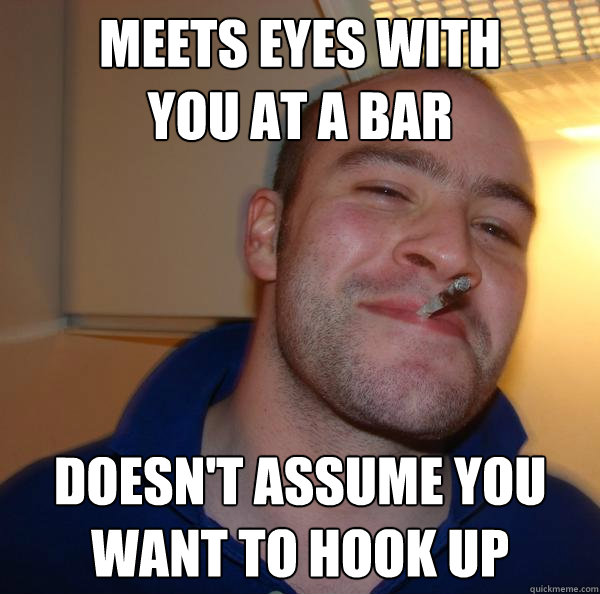 meets eyes with 
you at a bar doesn't assume you want to hook up - meets eyes with 
you at a bar doesn't assume you want to hook up  Misc