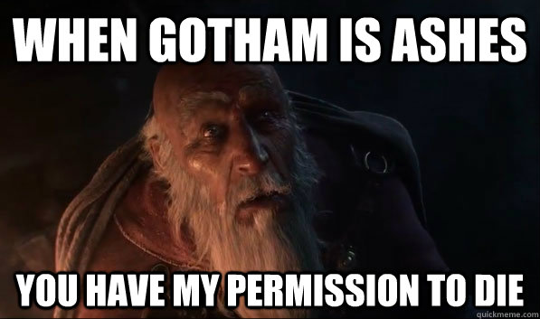 WHEN GOTHAM IS ASHES YOU HAVE MY PERMISSION TO DIE  Deckard Bane
