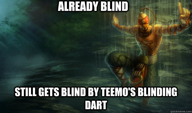 already blind still gets blind by teemo's blinding dart  