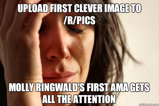 Upload first clever image to /r/pics Molly Ringwald's first AMA gets all the attention   First World Problems