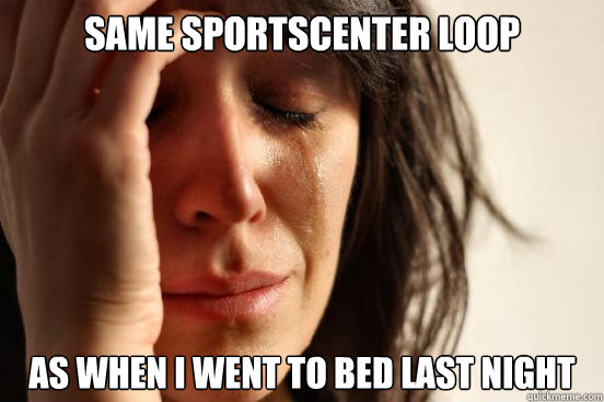 Same Sportscenter Loop As when I went to bed last night  First World Problems