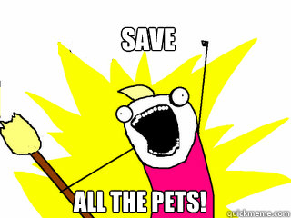 SAVE all the pets!  All The Things