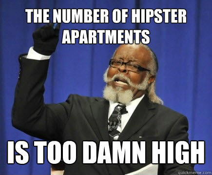 the number of hipster apartments is too damn high  Too Damn High