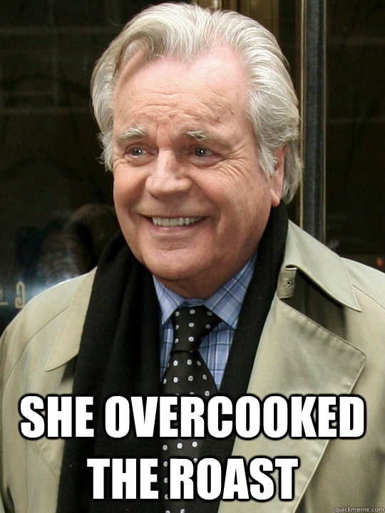  she overcooked the roast -  she overcooked the roast  Scumbag Robert Wagner