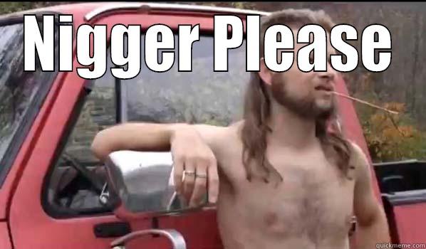 NIGGER PLEASE  Almost Politically Correct Redneck