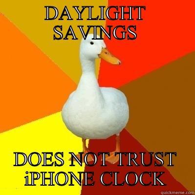 DAYLIGHT SAVINGS DOES NOT TRUST IPHONE CLOCK Tech Impaired Duck