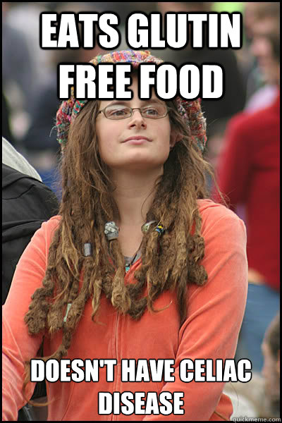 eats glutin free food Doesn't have celiac disease - eats glutin free food Doesn't have celiac disease  College Liberal