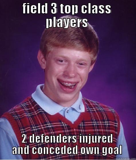 FIELD 3 TOP CLASS PLAYERS 2 DEFENDERS INJURED AND CONCEDED OWN GOAL Bad Luck Brain