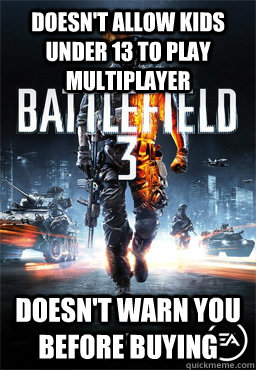 Doesn't allow kids under 13 to play multiplayer Doesn't Warn you before buying - Doesn't allow kids under 13 to play multiplayer Doesn't Warn you before buying  Scumbag Battlefield 3