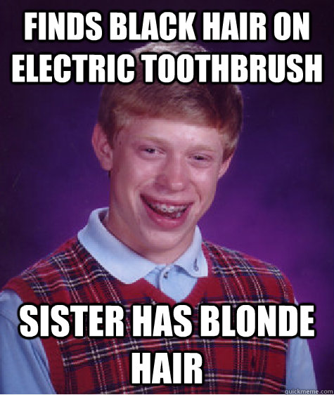 Finds black hair on electric toothbrush Sister has blonde hair  Bad Luck Brian