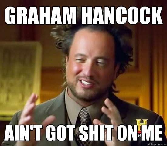Graham Hancock Ain't got shit on me  Ancient Aliens