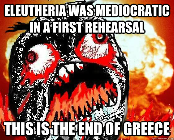Eleutheria was mediocratic in a first rehearsal This is the end of Greece  