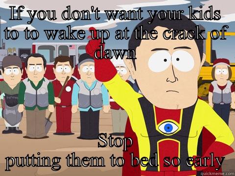 IF YOU DON'T WANT YOUR KIDS TO TO WAKE UP AT THE CRACK OF DAWN STOP PUTTING THEM TO BED SO EARLY Captain Hindsight