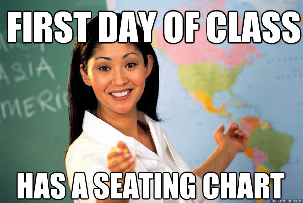 first day of class Has a seating chart - first day of class Has a seating chart  Unhelpful High School Teacher