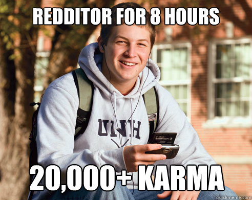 Redditor for 8 hours 20,000+ Karma  College Freshman