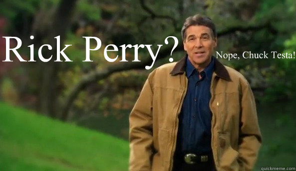 Rick Perry? Nope, Chuck Testa!   Rick perry