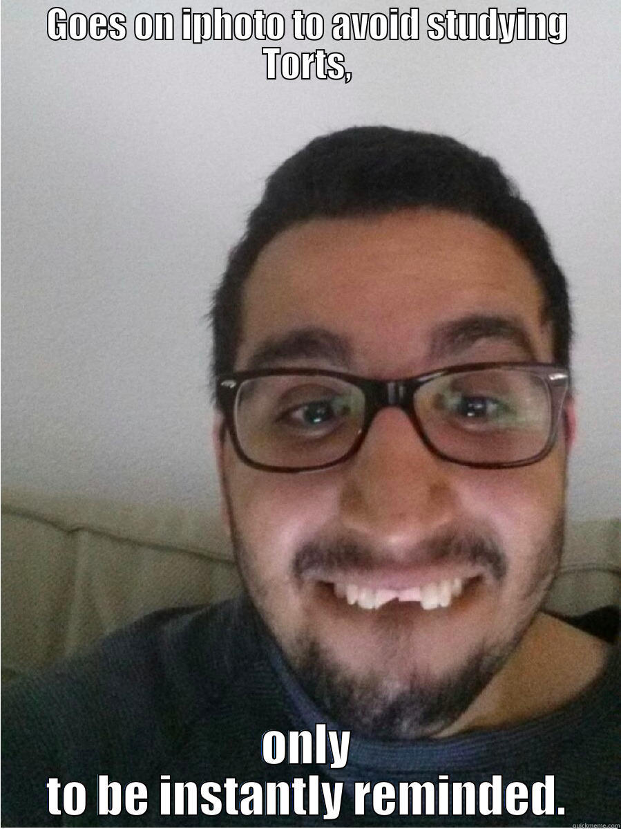 GOES ON IPHOTO TO AVOID STUDYING TORTS, ONLY TO BE INSTANTLY REMINDED. Misc