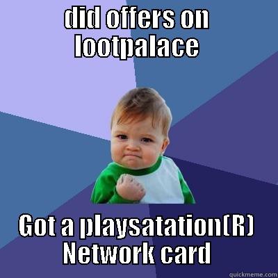 DID OFFERS ON LOOTPALACE GOT A PLAYSATATION(R) NETWORK CARD Success Kid
