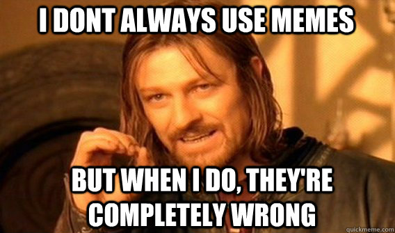 I Dont always use memes But when i do, they're completely wrong  Boromir