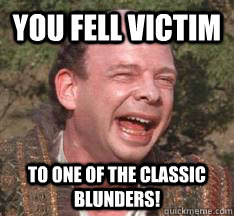 you fell victim to one of the classic blunders! - you fell victim to one of the classic blunders!  victim