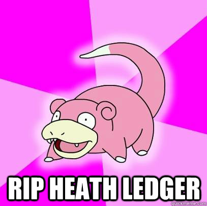  RIP Heath Ledger  Slowpoke