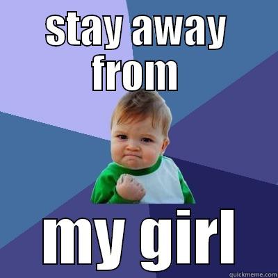 STAY AWAY FROM  MY GIRL Success Kid