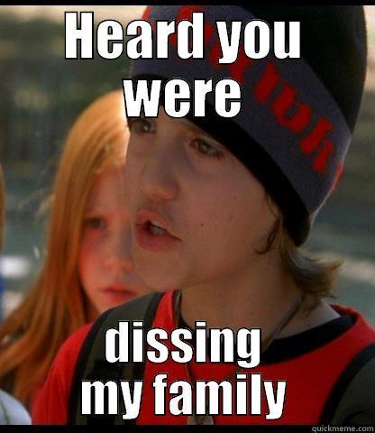 dissing my family - HEARD YOU WERE DISSING MY FAMILY Misc