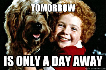 Tomorrow is only a day away  Orphan Annie