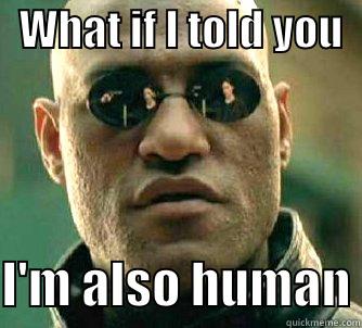   WHAT IF I TOLD YOU    I'M ALSO HUMAN Matrix Morpheus