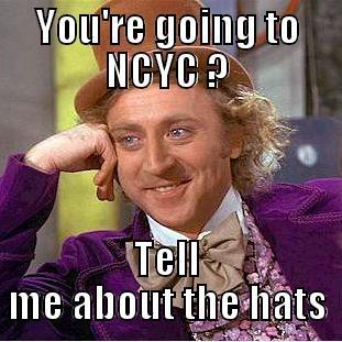 YOU'RE GOING TO NCYC ? TELL ME ABOUT THE HATS Condescending Wonka