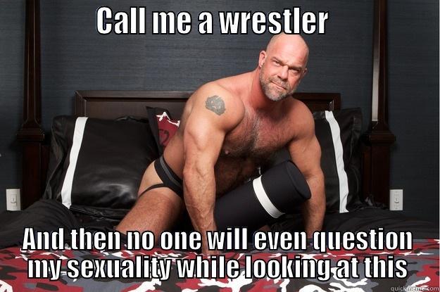               CALL ME A WRESTLER                 AND THEN NO ONE WILL EVEN QUESTION MY SEXUALITY WHILE LOOKING AT THIS Gorilla Man