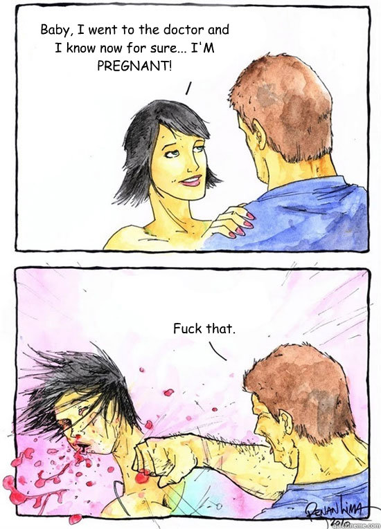 Baby, I went to the doctor and I know now for sure... I'M PREGNANT!  Fuck that.  Alpha Boyfriend