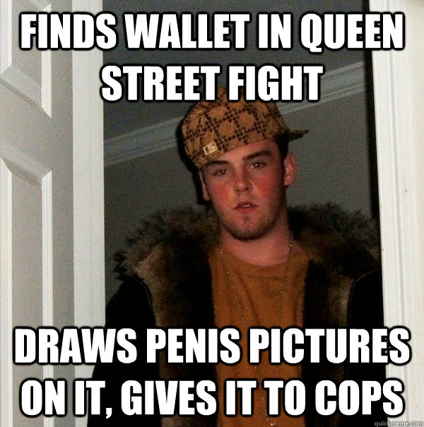 finds wallet in queen street fight  Draws penis pictures on it, gives it to cops  Scumbag Steve
