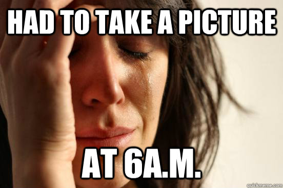 had to take a picture at 6A.M.  First World Problems