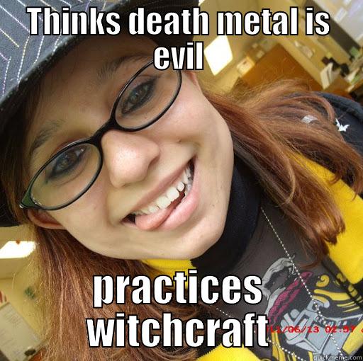 THINKS DEATH METAL IS EVIL PRACTICES WITCHCRAFT Misc