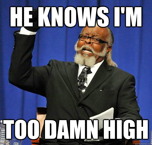 He knows I'm too damn high - He knows I'm too damn high  Jimmy McMillan