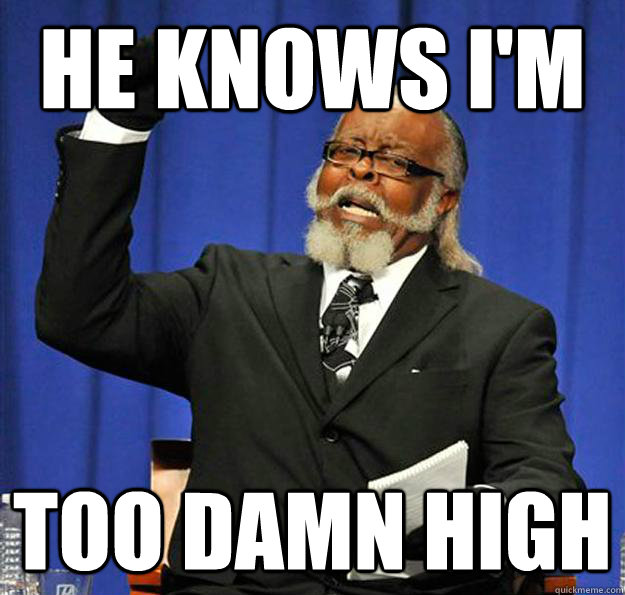 He knows I'm too damn high  Jimmy McMillan