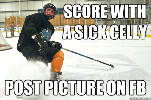 Score with a sick celly Post picture on FB  
