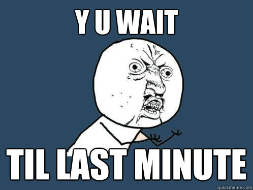 Y U WAIT TIL LAST MINUTE - Y U WAIT TIL LAST MINUTE  Y U No