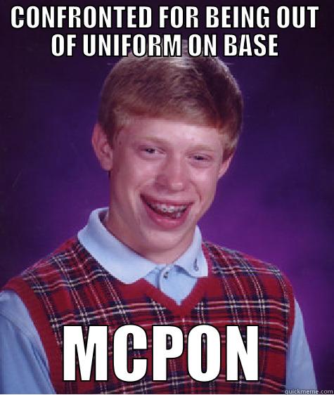 CONFRONTED FOR BEING OUT OF UNIFORM ON BASE MCPON Bad Luck Brian