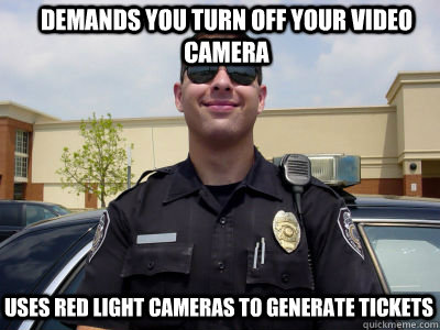 demands you turn off your video camera uses red light cameras to generate tickets   Scumbag Cop