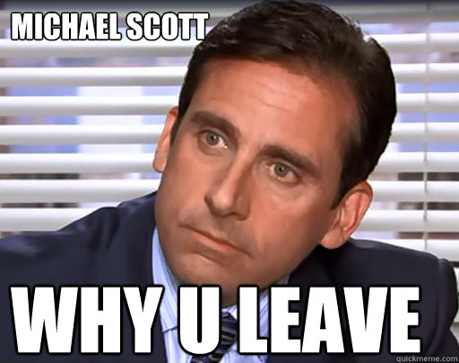 Michael Scott Why u leave office  - Michael Scott Why u leave office   Idiot Michael Scott